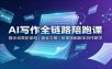 AI写作全链路陪跑课：提示词高阶架构，商业文稿，故事短剧剧本创作教学