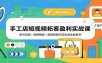 手工店短视频拓客盈利实战课：账号包装，视频模板，拍摄剪辑引流私域全套教学