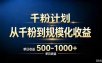 抖音千粉账号计划，从千粉到规模化收益 500-1000+单日收益