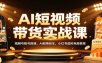 AI短视频带货实战课：视频号账号搭建，AI剧情挂车，小红书虚拟电商教程