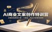 AI商业文案创作特训营：灵魂收钱营销文案，AI赋能，商业内容落地指南