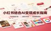 小红书结合AI变现成长指南：账号精准定位，内容视觉打造，搭建可复制流量获客体系