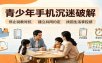青少年手机沉迷破解：跳出管控说教思维，六步法引导孩子夺回注意力掌控权