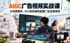 AIGC广告视频实战课｜从创意脚本、AI工具实操到品牌广告全案落地