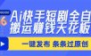 Ai快手短剧全自动搬运赚米项目，一键搬运发布，一刀不剪，条条过原创