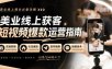 美业线上获客短视频爆款运营指南-无水印，实拍剪辑、引流爆款、发布指南、拍摄话术！