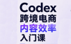 Codex跨境电商内容效率入门课