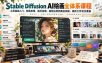 【无水印】Stable Diffusion AI绘画全体系课程，从零基础入门、参数原理、插件控图、模型运用到商业实操、高阶工作流全覆盖