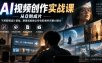 AI视频创作实战课，从0到成片，不用剪辑设计基础，跟着就能做出有电影感的完整AI短片