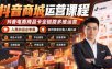 抖音商城运营课程，抖音电商商品卡全链路多维运营，入局抖店必学课， 如何快速扫盲入局抖店(更新1017)