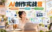 AI创作实战营，用AI赋能创作，助力你在AI时代，实现一人公司创作(更新)